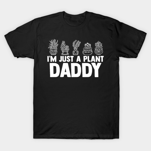 I'm Jusy A Plant Daddy Plant Daddy Pot Indoor Gardener T-Shirt by sBag-Designs